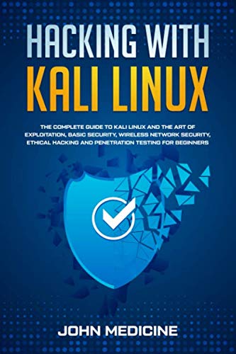 Hacking with Kali Linux: The Complete Guide to Kali Linux and the Art of Exploitation, Basic Security, Wireless Network Security, Ethical Hacking and Penetration Testing for Beginners by JOHN MEDICINE