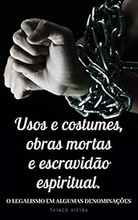 Livro Usos e costumes, obras mortas e escravidão espiritual: O legalismo em algumas denominações