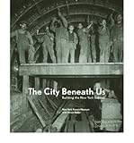 Front cover for the book The City Beneath Us: Building the New York Subway by New York Transit Museum