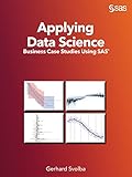 Applying Data Science: Business Case Studies Using SAS by 