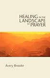 Healing in the Landscape of Prayer by 