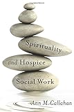 Spirituality and Hospice Social Work (End-of-Life Care: A Series)