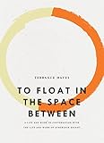 To Float in the Space Between: A Life and Work in Conversation with the Life and Work of Etheridge K by Terrance Hayes