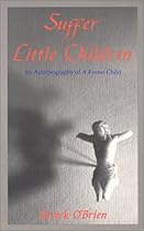 Suffer Little Children: An Autobiography of a Foster Child