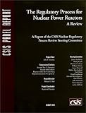 The Regulatory Process for Nuclear Power Reactors: A Review : A Report of the CSIS Nuclear Regulatory Process Review Steering Committee, Ebel, Robert E., 0892063564