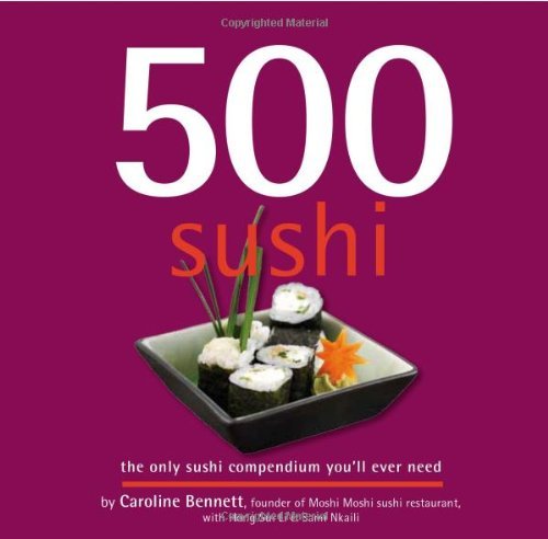 500 Sushi: The Only Sushi Compendium You'll Ever Need (500 Cooking (Sellers)) (500...cookbooks/Recip by Caroline Bennett