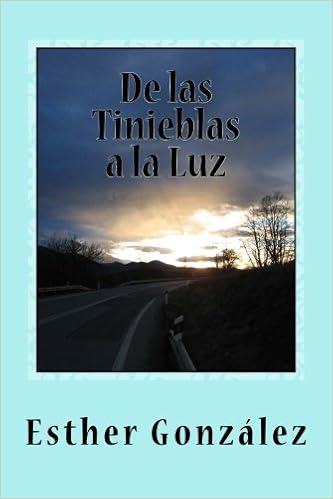De las Tinieblas a la Luz: Memorias y Testimonios (Spanish Edition), by Esther Gonzalez De las Tinieblas a la Luz: Memorias y Testimonios (Spanish Edition), by Esther Gonzalez