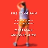 The Long Run: A Memoir of Loss and Life in Motion by Catriona Menzies-Pike, Olivia Mackenzie-Smith