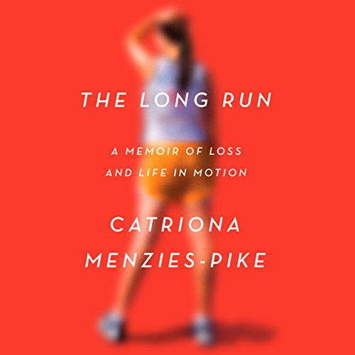 The Long Run: A Memoir of Loss and Life in Motion by Catriona Menzies-Pike
