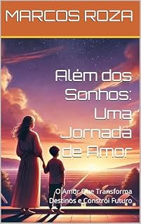Livro Além dos Sonhos: Uma Jornada de Amor: O Amor Que Transforma Destinos e Constrói Futuro