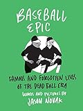 Baseball Epic: Famous and Forgotten Lives of the Dead Ball Era by