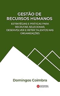 Livro Gestão de Recursos Humanos: Estratégias e práticas para recrutar, selecionar, desenvolver e reter talentos nas organizações (Administração: A ciência de gerenciar recursos)