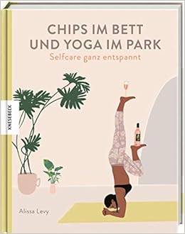 Chips Im Bett Und Yoga Im Park Self Care Ganz Entspannt Levy Alissa Weiher Silke Amazon De Bucher
