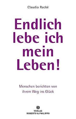 Endlich Lebe Ich Mein Leben Menschen Berichten Von Ihrem Weg Ins Gluck Amazon De Claudia Racke Bucher