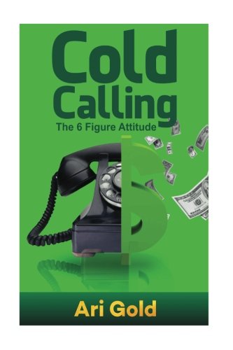 Download Cold Calling: The 6 Figure Attitude (Volume 1)