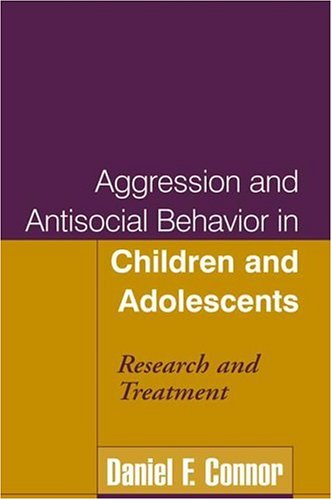 Aggression and Antisocial Behavior in Children and Adolescents: Research and Treatment, by Daniel F. Connor MD, Daniel F. Connor Aggression and Antisocial Behavior in Children and Adolescents: Research and Treatment, by Daniel F. Connor MD, Daniel F. Connor