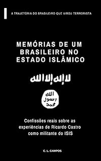 Livro Memórias de um brasileiro no Estado Islâmico: Confissões reais sobre as experiências de Ricardo Castro como militante do ISIS