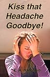 Kiss That Headache Goodbye! by E. A. Hargrave