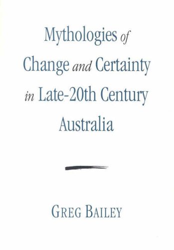Mythologies of Change and Certainty : in Late-20th Century Australia