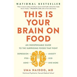 This Is Your Brain on Food: An Indispensable Guide to the Surprising Foods that Fight Depression, Anxiety, PTSD, OCD, ADHD, and More