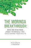 The Moringa Breakthrough: What We Now Know About the Miracle Tree Could Change Your Health