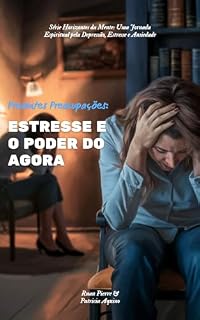 Livro Presentes Preocupações: Estresse e o Poder do Agora (Horizontes da Mente: Uma Jornada Espiritual pela Depressão, Estresse e Ansiedade)