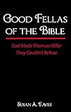 GOOD FELLAS OF THE BIBLE: God Made Them an Offer They Couldn't Refuse (1st edition) by Susan Eaves
