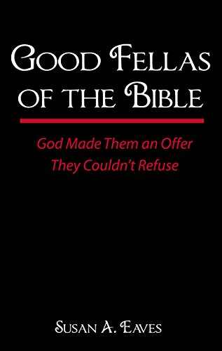 GOOD FELLAS OF THE BIBLE: God Made Them an Offer They Couldn't Refuse (1st edition) by Susan Eaves