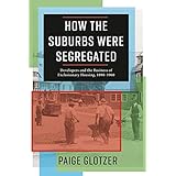 How the Suburbs Were Segregated: Developers and the Business of Exclusionary Housing, 1890–1960 (Columbia Studies in the Hist