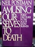 Amusing Ourselves to Death: Public Discourse in the Age of Show Business