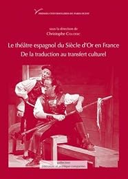 Le  théâtre espagnol du Siècle d'or en France, XVIIe-XXe sècle