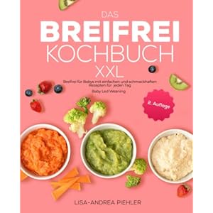 Das Breifrei Kochbuch XXL: Breifrei für Babys mit einfachen und schmackhaften Rezepten für jeden Tag | Baby Led Weaning Taschenbuch – 18. März 2022