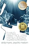 Flying Paint Rollers from Heaven: Hope, Humor, & Love From Beyond by Andy Myers