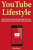 YouTube Lifestyle: Create a Passive Income Source Outside Your 9 to 5. Making Money Through YouTube Marketing Models.