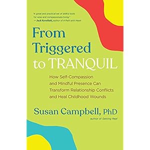 From Triggered to Tranquil: How Self-Compassion and Mindful Presence Can Transform Relationship Conflicts and Heal Childhood Wounds