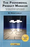 The Phenomenal Product Manager: The Product Manager's Guide to Success, Job Satisfaction and Career Acceleration