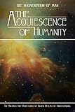 The Acquiescence of Humanity (The Augmentation of Man) by The Ancients and Professors of Higher Realms of Understanding, Kent Miller