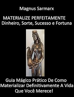 Livro Materialize Perfeitamente Dinheiro, Sorte, Sucesso e Fortuna: Guia Mágico Prático De Como Materializar Definitivamente A Vida Que Você Merece!