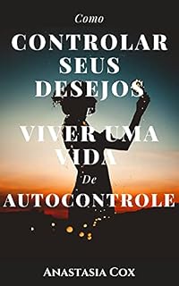 Livro Como Controlar Seus Desejos E Viver Uma Vida De Autocontrole