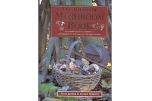 The Ultimate Mushroom Book: The Complete Guide to Identifying, Picking and Using Mushrooms-A Photographic A-Z of Types and 10