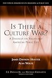 Is There a Culture War?: A Dialogue on Values and American Public Life (Pew Forum Dialogue Series on Religion and Public Life)