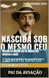 Livro NASCIDA AO MESMO CÉU DO HOMEM QUE INVENTOU O AVIÃO: VOCÊ CONHECE A HISTÓRIA REAL DE ALERTO SANTOS DUMONT?