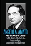 Angelo A. Amato and the Power of Unions: The life of an East Boston Italian in post-war Japan, Massa by Joseph Amato, Angelo Amato
