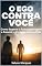Livro O Ego Contra Você: Como Superar a Autossabotagem e Assumir o Controle da Sua Vida