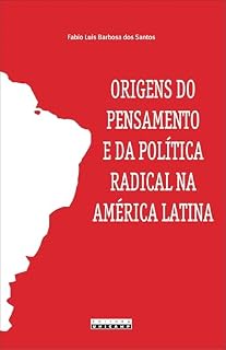 Livro Origens do pensamento e da política radical na América Latina: Um estudo comparativo entre José Martí, Juan B. Justo e Ricardo Flores Magón