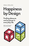Happiness by Design: Finding Pleasure and Purpose in Everyday Life