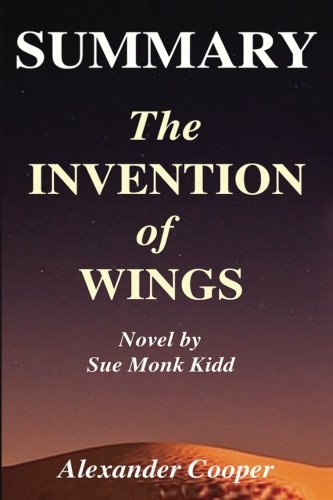 Summary | The Invention of Wings:: Novel By Sue Monk Kidd --- An Incredible Summary! (The Invention Of Wings: An Incredible Summary-- Paperback, Summary, Audible, Novel, Audiobook)