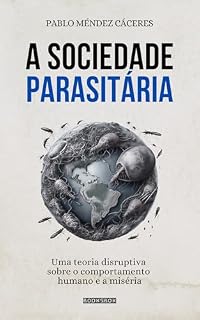 Livro A sociedade parasitária: Uma teoria disruptiva sobre o comportamento humano e a miséria