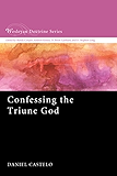 Confessing the Triune God (Wesleyan Doctrine Series Book 3)