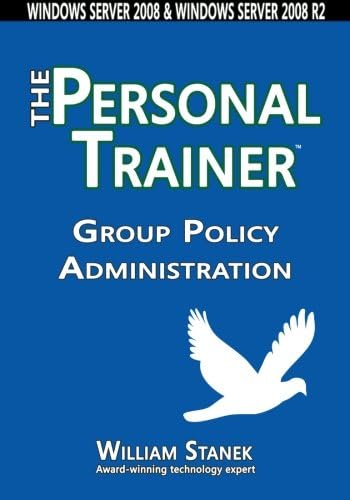 Group Policy Administration: The Personal Trainer for Windows Server 2008 and Windows Server 2008 R2